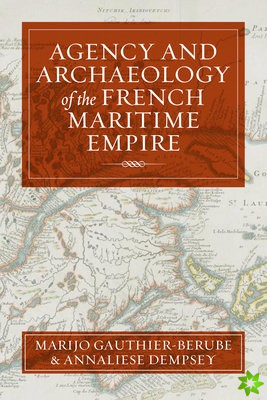 Agency and Archaeology of the French Maritime Empire