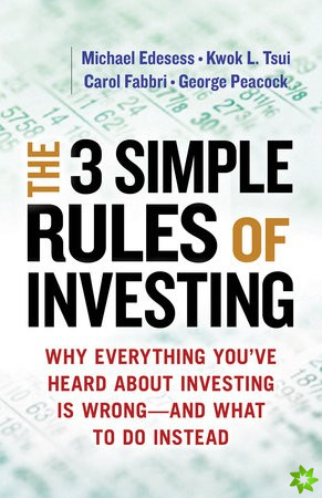 Three Simple Rules of Investing: Why Everything You've Heard about Investing Is Wrong - and What to Do Instead