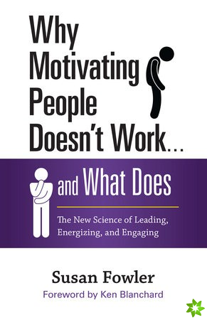 Why Motivating People Doesn't Work...and What Does: The New Science of Leading, Energizing, and Engaging