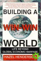 Building A Win-Win World : Life Beyond Global Economic Warfare
