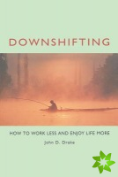 Downshifting: How to Work Less and Enjoy Life More