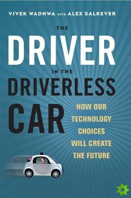 Driver in the Driverless Car: How Our Technology Choices Will Create the Future