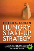 Hungry Start-up Strategy: Creating New Ventures with Limited Resources and Unlimited Vision