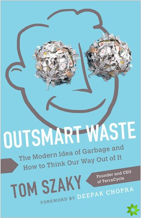 Outsmart Waste; The Modern Idea of Garbage and How to Think Our Way Out of It