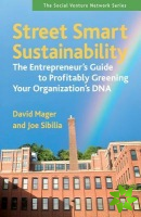 Street Smart Sustainability: The Entrepreneurs Guide to Profitably Greening Your Organizations DNA