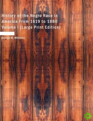 History of the Negro Race in America From 1619 to 1880 Volume I (Large Print Edition)