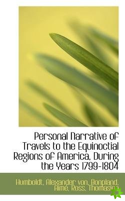 Personal Narrative of Travels to the Equinoctial Regions of America, During the Years 1799-1804