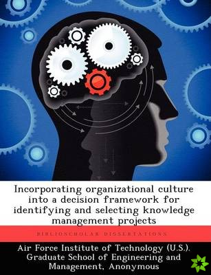 Incorporating Organizational Culture Into a Decision Framework for Identifying and Selecting Knowledge Management Projects