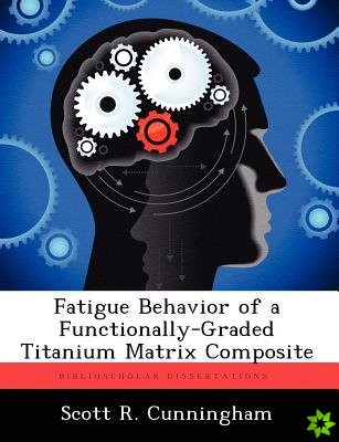 Fatigue Behavior of a Functionally-Graded Titanium Matrix Composite