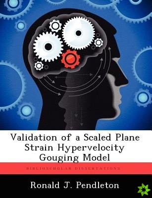 Validation of a Scaled Plane Strain Hypervelocity Gouging Model