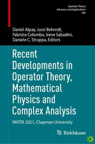 Recent Developments in Operator Theory, Mathematical Physics and Complex Analysis