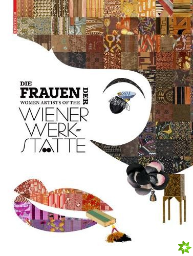 Die Frauen der Wiener Werkstatte / Women Artists of the Wiener Werkstatte
