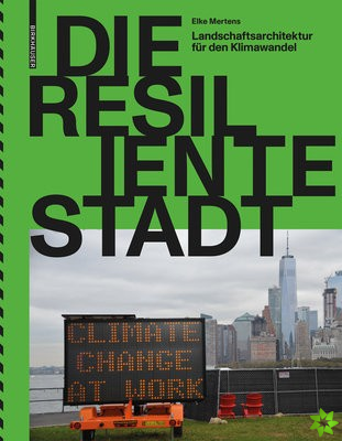 Die resiliente Stadt - Landschaftsarchitektur fur den Klimawandel