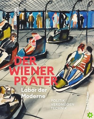 Wiener Prater. Labor der Moderne