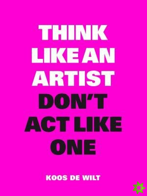Think Like an Artist, Dont Act Like One