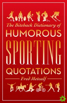 Biteback Dictionary of Humorous Sporting Quotations