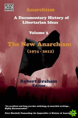 Anarchism Volume Three  A Documentary History of Libertarian Ideas, Volume Three  The New Anarchism