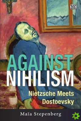 Against Nihilism - Nietzsche meets Dostoevsky