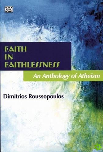 Faith In Faithlessness - An Anthology of Atheism