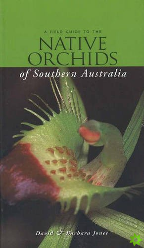 Field Guide to the Native Orchids of Southern Australia