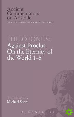 Against Proclus On the Eternity of the World 1-5