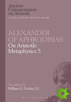 Alexander of Aphrodisias: On Aristotle Metaphysics 5