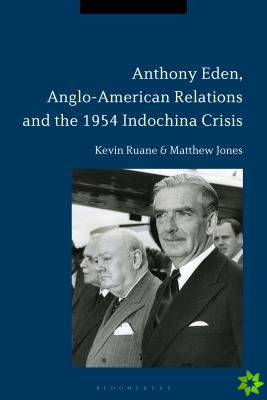 Anthony Eden, Anglo-American Relations and the 1954 Indochina Crisis