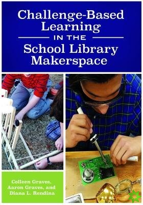 Challenge-Based Learning in the School Library Makerspace