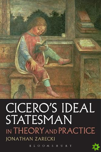 Cicero's Ideal Statesman in Theory and Practice