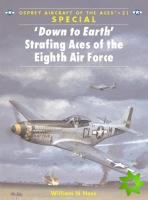 Down to Earth Strafing Aces of the Eighth Air Force