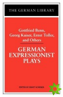 German Expressionist Plays: Gottfried Benn, Georg Kaiser, Ernst Toller, and Others
