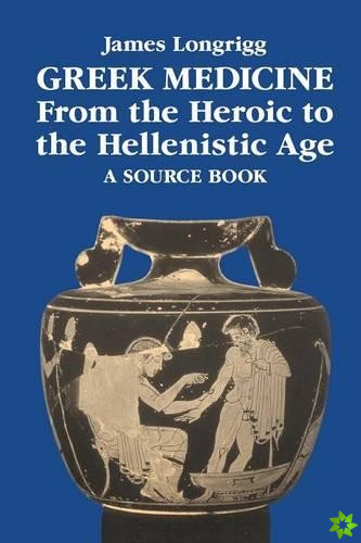 Greek Medicine from the Heroic to the Hellenistic Age