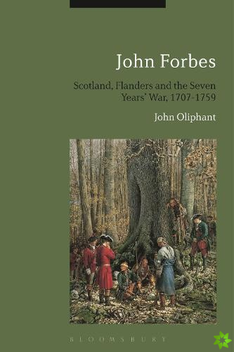 John Forbes: Scotland, Flanders and the Seven Years' War, 1707-1759