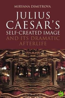 Julius Caesar's Self-Created Image and Its Dramatic Afterlife