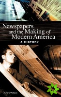 Newspapers and the Making of Modern America