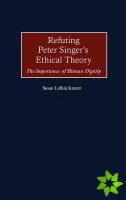 Refuting Peter Singer's Ethical Theory