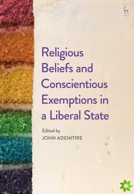 Religious Beliefs and Conscientious Exemptions in a Liberal State