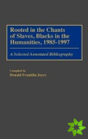 Rooted in the Chants of Slaves, Blacks in the Humanities, 1985-1997
