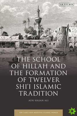 School of Hillah and the Formation of Twelver Shii Islamic Tradition