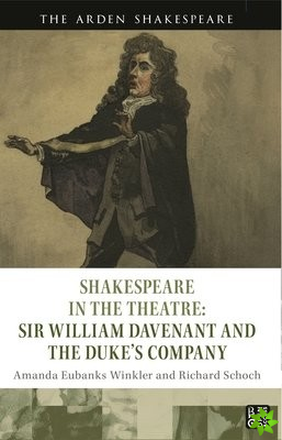 Shakespeare in the Theatre: Sir William Davenant and the Dukes Company