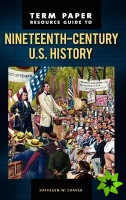 Term Paper Resource Guide to Nineteenth-Century U.S. History