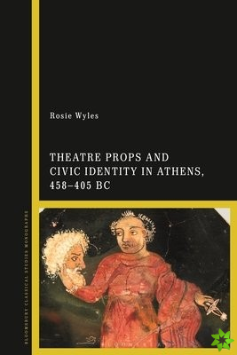 Theatre Props and Civic Identity in Athens, 458-405 BC