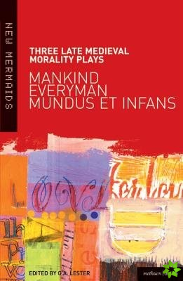 Three Late Medieval Morality Plays: Everyman, Mankind and Mundus et Infans