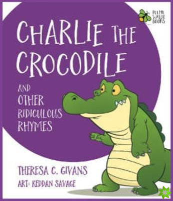 Charlie the Crocodile And Other Ridiculous Rhymes