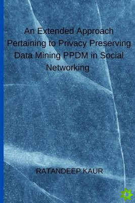 Extended Approach Pertaining to Privacy Preserving Data Mining PPDM in Social Networking