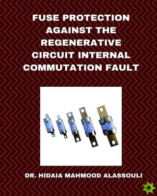 Fuse Protection against the Regenerative Circuit Internal Commutation Fault