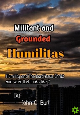 Militant and Grounded Humilitas.