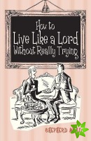 How to Live Like a Lord without Really Trying