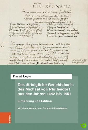 Das Konigliche Gerichtsbuch des Michael von Pfullendorf aus den Jahren 1442 bis 1451  Zu den Anfangen des Kammergerichts am romisch-deutschen Ko