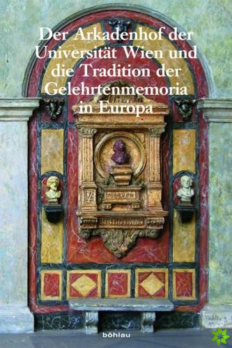 Der Arkadenhof der Universitat Wien und die Tradition der Gelehrtenmemoria in Europa